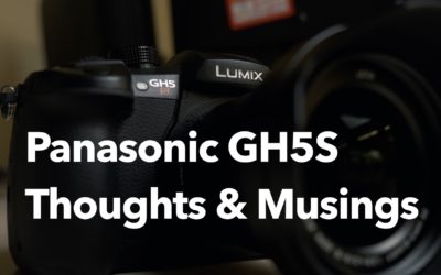 Panasonic GH5S – Thoughts and Musings